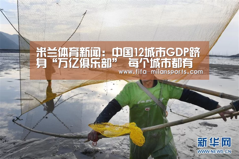 米兰体育新闻:中国12城市GDP跻身“万亿俱乐部” 每个城市都有亮点(图3) 米兰体育新闻