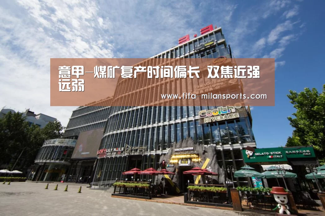 意甲-煤矿复产时间偏长 双焦近强远弱(图1) 意甲
