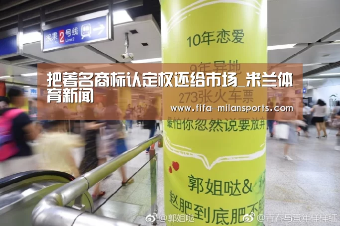 把著名商标认定权还给市场_米兰体育新闻(图2) 意甲