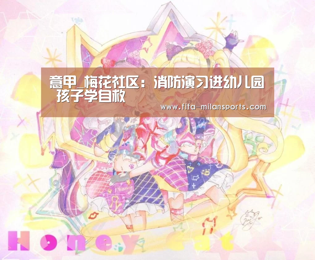 意甲_梅花社区:消防演习进幼儿园 孩子学自救(图1) 米兰体育新闻