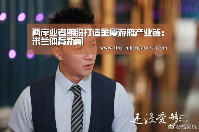 两岸业者期盼打造金厦游艇产业链:米兰体育新闻(图2) 意甲