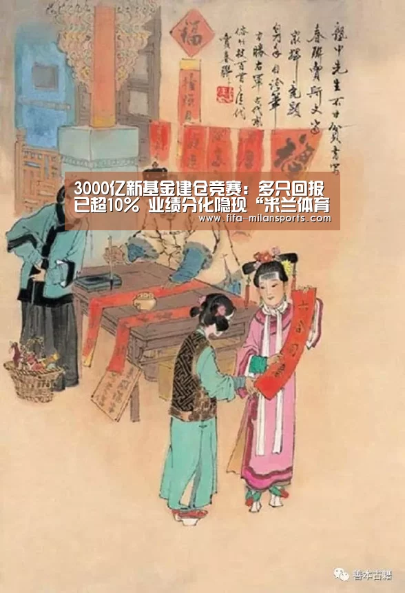 3000亿新基金建仓竞赛:多只回报已超10% 业绩分化隐现“米兰体育新闻”(图1) 米兰俱乐部